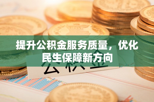 玉里提升公积金服务质量，优化民生保障新方向