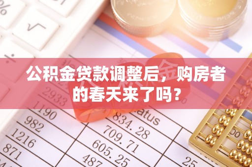玉里公积金贷款调整后，购房者的春天来了吗？