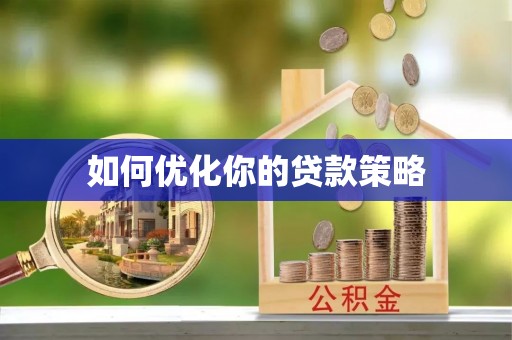 玉里如何优化你的贷款策略