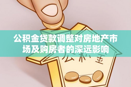 玉里公积金贷款调整对房地产市场及购房者的深远影响